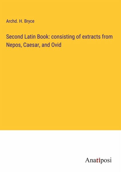 Second Latin Book: consisting of extracts from Nepos, Caesar, and Ovid Second Latin Book: consisting of extracts from Nepos, Caesar, and Ovid