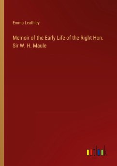 Memoir of the Early Life of the Right Hon. Sir W. H. Maule