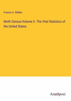 Ninth Census-Volume II. The Vital Statistics of the United States - Walker, Francis A.