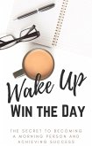 Wake Up, Win the Day: The Secret to Becoming a Morning Person and Achieving Success (eBook, ePUB)