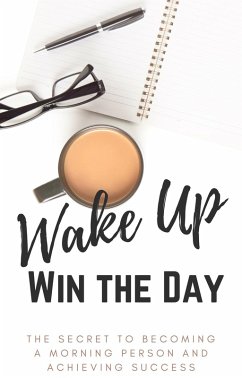 Cover Wake Up, Win the Day: The Secret to Becoming a Morning Person and Achieving Success (eBook, ePUB)