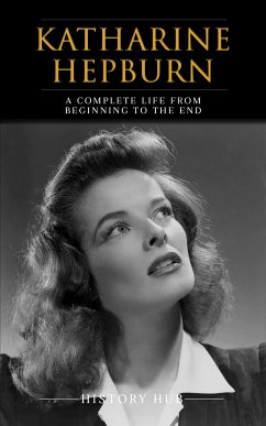 Katharine Hepburn: A Complete Life from Beginning to the End (eBook, ePUB) - Hub, History