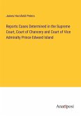 Reports Cases Determined in the Supreme Court, Court of Chancery and Court of Vice Admiralty Prince Edward Island