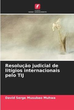Resolução judicial de litígios internacionais pelo TIJ - Musubao Muhwa, David Serge