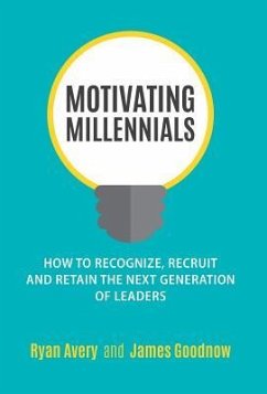 Motivating Millennials: How to Recognize, Recruit and Retain The Next Generation of Leaders - Avery, Ryan; Goodnow, James