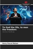 To God the life, to men the freedom: