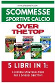 Scommesse Sportive Calcio OVER THE TOP - 5 Libri in 1