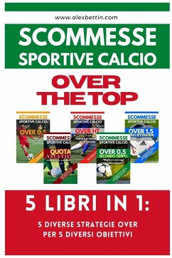 Scommesse Sportive Calcio OVER THE TOP - 5 Libri in 1 - Alexbettin