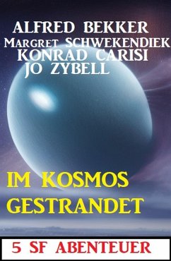Im Kosmos gestrandet: 5 SF Abenteuer (eBook, ePUB) - Bekker, Alfred; Carisi, Konrad; Zybell, Jo; Schwekendiek, Margret