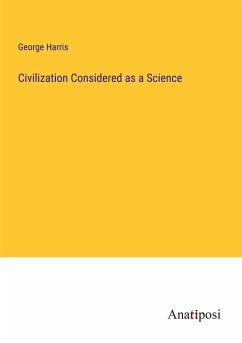 Civilization Considered as a Science - Harris, George