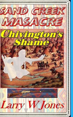 Sand Creek Massacre - Chivington's Shame - Jones, Larry W
