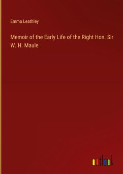 Memoir of the Early Life of the Right Hon. Sir W. H. Maule - Leathley, Emma