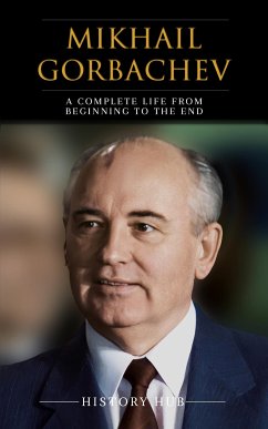Mikhail Gorbachev: A Complete Life from Beginning to the End (eBook, ePUB) - Hub, History