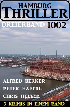 Hamburg Thriller Dreierband 1002 - 3 Krimis in einem Band! (eBook, ePUB) - Bekker, Alfred; Haberl, Peter; Heller, Chris