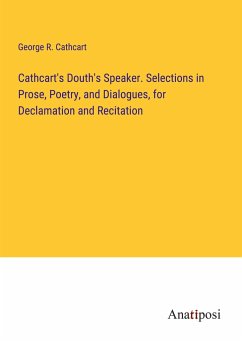 Cathcart's Douth's Speaker. Selections in Prose, Poetry, and Dialogues, for Declamation and Recitation - Cathcart, George R.