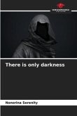 There is only darkness