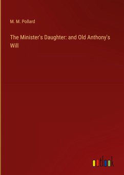 The Minister's Daughter: and Old Anthony's Will