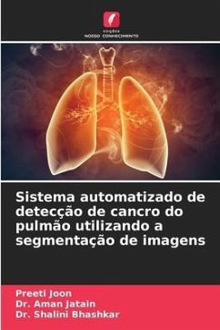 Sistema automatizado de detecção de cancro do pulmão utilizando a segmentação de imagens - Joon, Preeti;Jatain, Dr. Aman;Bhashkar, Dr. Shalini