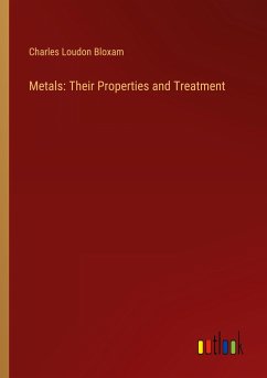 Metals: Their Properties and Treatment - Bloxam, Charles Loudon