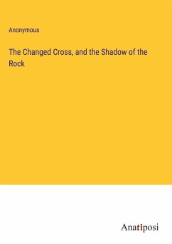 The Changed Cross, and the Shadow of the Rock - Anonymous