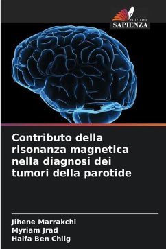 Contributo della risonanza magnetica nella diagnosi dei tumori della parotide - Marrakchi, Jihene;Jrad, Myriam;Chlig, Haifa Ben