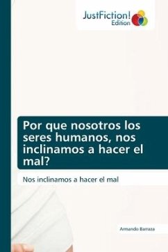 Por que nosotros los seres humanos, nos inclinamos a hacer el mal? - Barraza, Armando