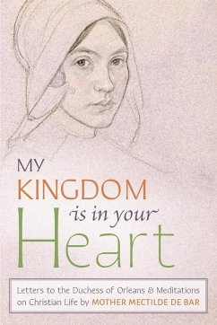 My Kingdom Is in Your Heart - Mother Mectilde de Bar; Mectilde of the Blessed Sacrament