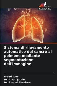 Sistema di rilevamento automatico del cancro al polmone mediante segmentazione dell'immagine - Joon, Preeti;Jatain, Dr. Aman;Bhashkar, Dr. Shalini