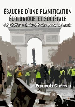Ébauche d'une planification écologique et sociétale: 40 fiches ministérielles pour réussir - François Chéreau