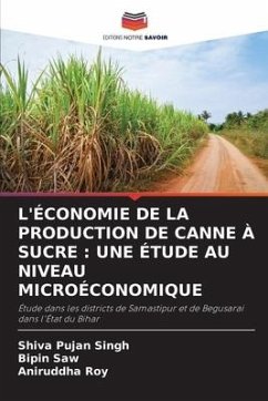 L'ÉCONOMIE DE LA PRODUCTION DE CANNE À SUCRE : UNE ÉTUDE AU NIVEAU MICROÉCONOMIQUE - Singh, Shiva Pujan;Saw, Bipin;Roy, Aniruddha