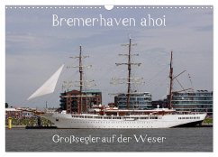 Bremerhaven ahoi - Großsegler auf der Weser (Wandkalender 2024 DIN A3 quer), CALVENDO Monatskalender