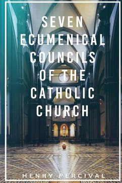 Seven Ecumenical Councils of the Catholic Church - Percival, Henry