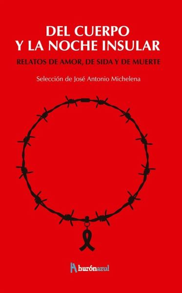 Del cuerpo y la noche insular : relatos de amor, sida y muerte Del cuerpo y la noche insular : relatos de amor, sida y muerte