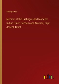 Memoir of the Distinguished Mohawk Indian Chief, Sachem and Warrior, Capt. Joseph Brant - Anonymous
