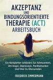 AKZEPTANZ UND BINDUNGSORIENTIERTE THERAPIE (ACT) ARBEITSBUCH AKZEPTANZ UND BINDUNGSORIENTIERTE THERAPIE (ACT) ARBEITSBUCH