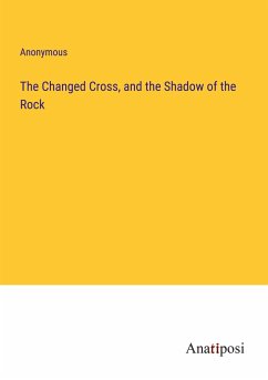 The Changed Cross, and the Shadow of the Rock - Anonymous