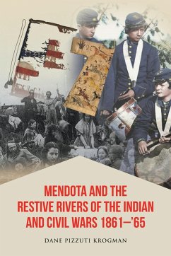 Mendota and the Restive Rivers of the Indian and Civil Wars 1861-'65 - Krogman, Dane Pizzuti