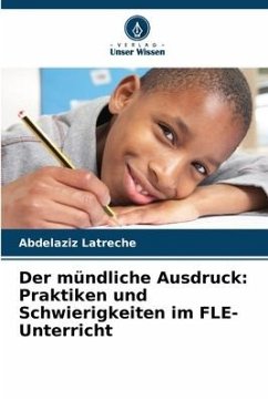 Der mündliche Ausdruck: Praktiken und Schwierigkeiten im FLE-Unterricht - Latreche, Abdelaziz