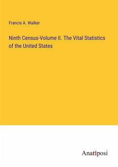Ninth Census-Volume II. The Vital Statistics of the United States - Walker, Francis A.