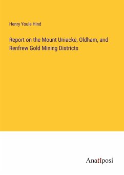 Report on the Mount Uniacke, Oldham, and Renfrew Gold Mining Districts - Hind, Henry Youle