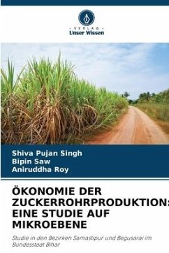 ÖKONOMIE DER ZUCKERROHRPRODUKTION: EINE STUDIE AUF MIKROEBENE - Singh, Shiva Pujan;Saw, Bipin;Roy, Aniruddha