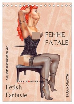 Femme Fatale - Fetisch Fantasien (Tischkalender 2024 DIN A5 hoch), CALVENDO Monatskalender - Horwath Burlesque up your wall, Sara