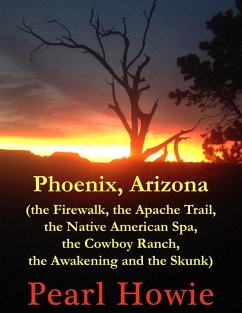 Phoenix, Arizona (the Firewalk, the Apache Trail, the Native American Spa, the Cowboy Ranch, the Awakening and the Skunk) (eBook, ePUB) - Howie, Pearl