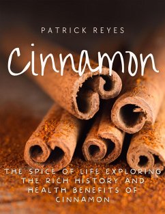 Cover Cinnamon The Spice of Life Exploring the Rich History and Health Benefits of Cinnamon (eBook, ePUB)