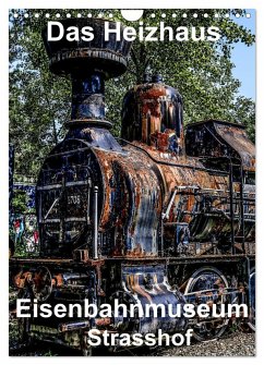 Das Heizhaus: Eisenbahnmuseum Strasshof (Wandkalender 2024 DIN A4 hoch), CALVENDO Monatskalender - sock, reinhard