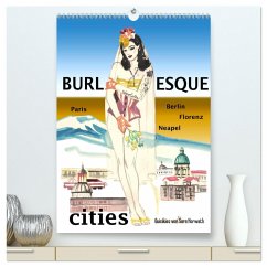 Burlesque cities - Berlin, Paris, Florenz, Neapel (hochwertiger Premium Wandkalender 2024 DIN A2 hoch), Kunstdruck in Hochglanz