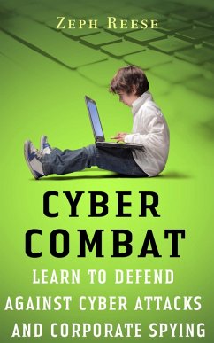 Cyber Combat: Learn to Defend Against Cyber Attacks and Corporate Spying (eBook, ePUB) - Reese, Zeph