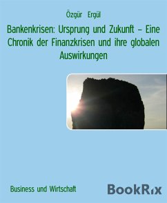 Bankenkrisen: Ursprung und Zukunft - Eine Chronik der Finanzkrisen und ihre globalen Auswirkungen (eBook, ePUB) - Ergül, Özgür