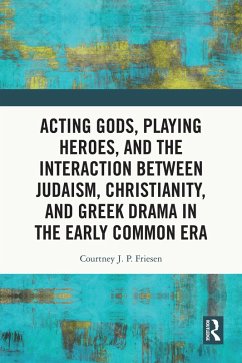 Cover Acting Gods, Playing Heroes, and the Interaction between Judaism, Christianity, and Greek Drama in the Early Common Era (eBook, PDF)