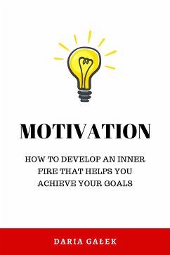 Motivation: How to Develop an Inner Fire That Helps You Achieve Your Goals (eBook, ePUB) - Gałek, Daria